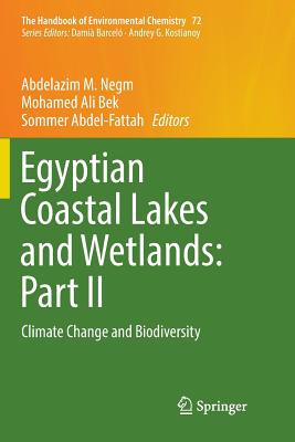 Egyptian Coastal Lakes and Wetlands: Part II: Climate Change and Biodiversity - Negm, Abdelazim M (Editor), and Bek, Mohamed Ali (Editor), and Abdel-Fattah, Sommer (Editor)