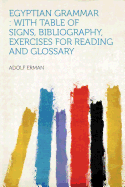 Egyptian Grammar: With Table of Signs, Bibliography, Exercises for Reading and Glossary - Erman, Adolf, Professor (Creator)