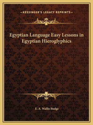 Egyptian Language Easy Lessons in Egyptian Hieroglyphics - Budge, E A Wallis, Professor