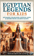 Egyptian Legends For Kids: Mummies, Pharaohs, Queens, Gods & Myths From Ancient Egypt