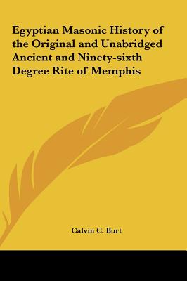 Egyptian Masonic History of the Original and Unabridged Ancient and Ninety-Sixth Degree Rite of Memphis - Burt, Calvin C