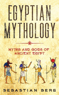 Egyptian Mythology: Myths and Gods of Ancient Egypt - Berg, Sebastian