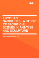 Egyptian Sacrifices: A Study of Sacrificial Scenes in Painting and Sculpture
