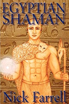 Egyptian Shaman: The Primal Spiritual Path of Ancient Egypt - Farrell, Nick