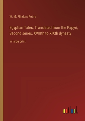 Egyptian Tales; Translated from the Papyri, Second series, XVIIIth to XIXth dynasty: in large print - Petrie, W M Flinders