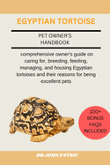 Egyptian Tortoise: comprehensive owner's guide on caring for, breeding, feeding, managing, and housing Egyptian tortoises and their reasons for being excellent pets