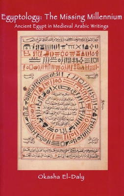 Egyptology: The Missing Millennium: Ancient Egypt in Medieval Arabic Writings - El Daly, Okasha