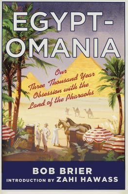 Egyptomania: Our Three Thousand Year Obsession with the Land of the Pharaohs: Our Three Thousand Year Obsession with the Land of the Pharaohs - Brier, Bob, and Hawass, Zahi A (Introduction by)