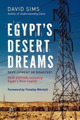 Egypt's Desert Dreams: Development or Disaster? (New Edition) - Sims, David, and Mitchell, Timothy (Foreword by)