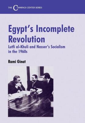 Egypt's Incomplete Revolution: Lutfi al-Khuli and Nasser's Socialism in the 1960s - Ginat, Rami