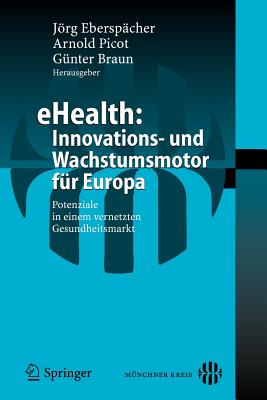 Ehealth: Innovations- Und Wachstumsmotor Fur Europa: Potenziale in Einem Vernetzten Gesundheitsmarkt - Ebersp?cher, Jrg (Editor), and Braun, G?nter (Editor)