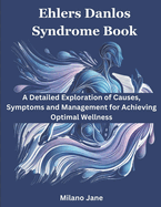 Ehlers Danlos Syndrome: A Detailed Exploration of Causes, Symptoms and Management for Achieving Optimal Wellness