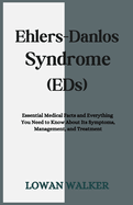Ehlers-Danlos Syndrome (EDS): Essential Medical Facts and Everything You Need to Know About Its Symptoms, Management, and Treatment