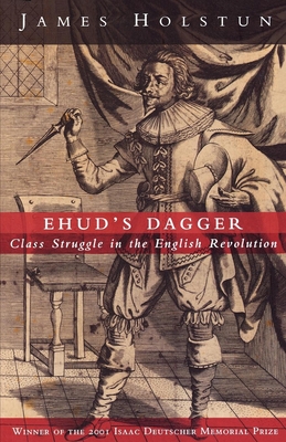Ehud's Dagger: Class Struggle in the English Revolution - Holstun, James