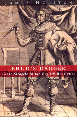 Ehud's Dagger: Class Struggle in the English Revolution - Holstun, James