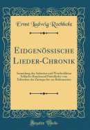 Eidgenssische Lieder-Chronik: Sammlung Der Aeltesten Und Werthvollsten Schlacht-Bundesund Parteilieder Vom Erlschen Der Z?ringer Bis Zur Reformation (Classic Reprint)