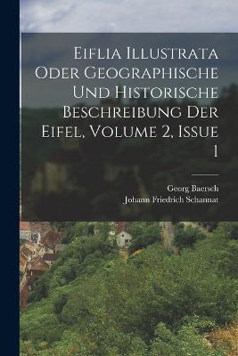 Eiflia Illustrata Oder Geographische Und Historische Beschreibung Der Eifel, Volume 2, Issue 1 - Schannat, Johann Friedrich, and Baersch, Georg