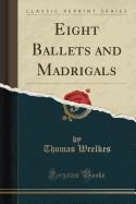 Eight Ballets and Madrigals (Classic Reprint)