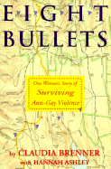 Eight Bullets: One Woman's Story of Surviving Anti-Gay Violence - Brenner, Claudia, and Ashley, Hannah, and Brenner