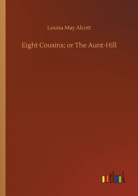 Eight Cousins; or The Aunt-Hill - Alcott, Louisa May