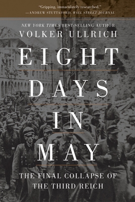 Eight Days in May: The Final Collapse of the Third Reich - Ullrich, Volker, and Chase, Jefferson (Translated by)