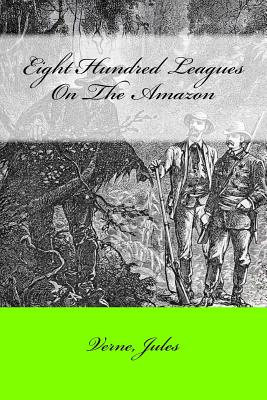 Eight Hundred Leagues On The Amazon - Gordon, W J (Translated by), and Mybook (Editor), and Jules, Verne