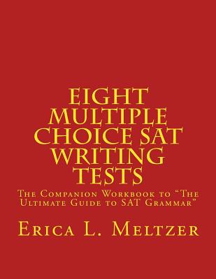 Eight Multiple Choice SAT Writing Tests: The Companion Workbook to the Ultimate Guide to SAT Grammar - Meltzer, Erica L