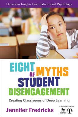 Eight Myths of Student Disengagement: Creating Classrooms of Deep Learning - Fredricks, Jennifer Ann