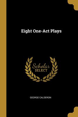 Eight One-Act Plays - Calderon, George
