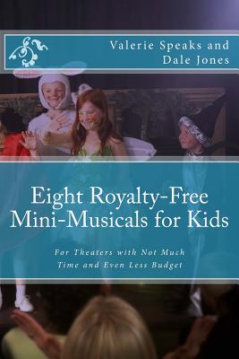 Eight Royalty-Free Mini-Musicals for Kids: For Theaters with Not Much Time and Even Less Budget - Jones, Dale, and Speaks, Valerie