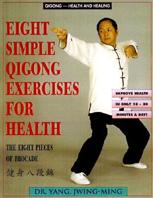 Eight Simple Qigong Exercises for Health: The Eight Pieces of Brocade - Yang, Jwing-Ming, and Jwing-Ming, Yang