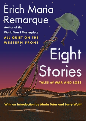 Eight Stories: Tales of War and Loss - Remarque, Erich Maria, and Outmask (Introduction by), and Tatar, Maria (Introduction by)