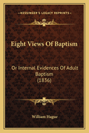 Eight Views of Baptism: Or Internal Evidences of Adult Baptism (1836)