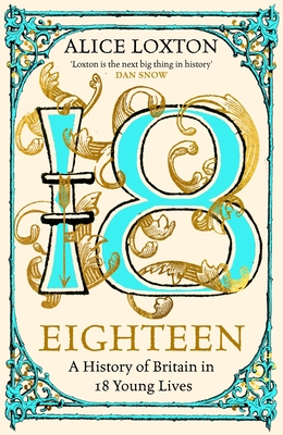 Eighteen: A History of Britain in 18 Young Lives - Loxton, Alice