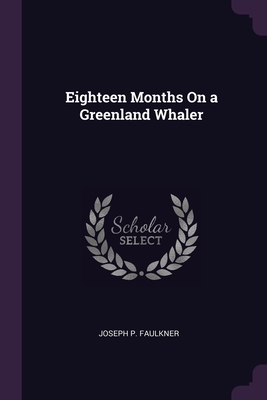 Eighteen Months On a Greenland Whaler - Faulkner, Joseph P