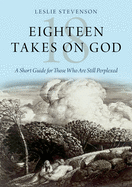 Eighteen Takes on God: A Short Guide for Those Who Are Still Perplexed