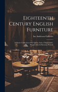 Eighteenth Century English Furniture: a Choice Collection of the Queen Anne, Chippendale, Hepplewhite & Sheraton Periods