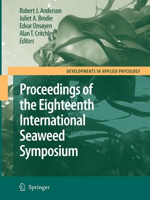 Eighteenth International Seaweed Symposium: Proceedings of the Eighteenth International Seaweed Symposium held in Bergen, Norway, 20 - 25 June 2004 - Anderson, Robert J. (Editor), and Brodie, Juliet A. (Editor), and Onsyen, Edvar (Editor)