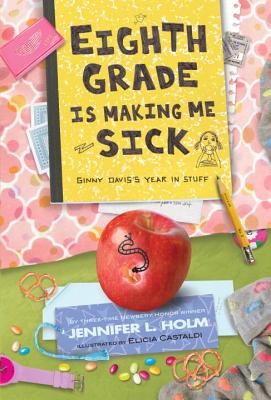 Eighth Grade Is Making Me Sick: Ginny Davis's Year in Stuff - Holm, Jennifer L