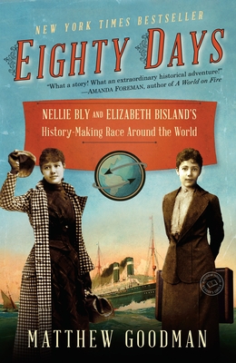 Eighty Days: Nellie Bly and Elizabeth Bisland's History-Making Race Around the World - Goodman, Matthew
