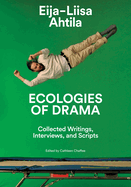 Eija-Liisa Ahtila: Ecologies of Drama: Collected Writings, Interviews, and Scripts