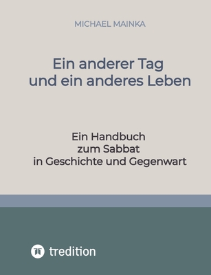 Ein anderer Tag und ein anderes Leben: Ein Handbuch zum Sabbat in Geschichte und Gegenwart - Mainka, Michael