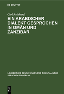 Ein Arabischer Dialekt Gesprochen in Om n Und Zanzibar: Nach Praktischen Gesichtspunkten Fr Das Seminar Fr Orientalische Sprachen in Berlin