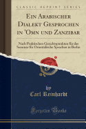 Ein Arabischer Dialekt Gesprochen in 'omn Und Zanzibar: Nach Praktischen Gesichtspunkten F?r Das Seminar F?r Orientalische Sprachen in Berlin (Classic Reprint)