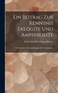 Ein Beitrag zur Kenntnis Eklogite und Amphibolite: Mit Besonderer Bercksichtigung der Vorkommnisse