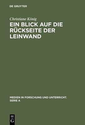 Ein Blick Auf Die Ruckseite Der Leinwand: Feministische Perspektiven Zur Produktion Von Weiblichkeit Im Diskurs >Film - Knig, Christiane