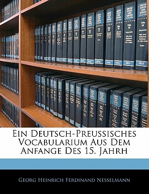 Ein Deutsch-Preussisches Vocabularium Aus Dem Anfange Des 15. Jahrh - Nesselmann, Georg Heinrich Ferdinand