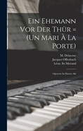 Ein Ehemann VOR Der Thur = (Un Mari a la Porte): Operette in Einem Akt