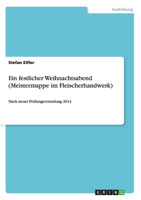 Ein festlicher Weihnachtsabend (Meistermappe im Fleischerhandwerk): Nach neuer Prfungsverordung 2014 - Eifler, Stefan