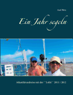 Ein Jahr segeln: Atlantikrundreise mit der ``Loliti`` 2011 / 2012 Zweite verbesserte Auflage 2018. Mit farbigen Fotos